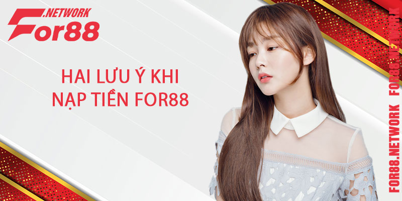 Hai lưu ý khi nạp tiền For88